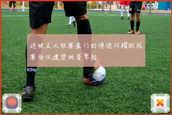 连破五大联赛豪门的博德闪耀欧冠赛场仅遭摩纳哥零封