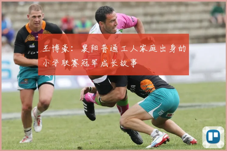 王博豪：襄阳普通工人家庭出身的小学联赛冠军成长故事