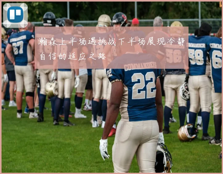 瀚森上半场遇挑战下半场展现冷静自信的适应之路