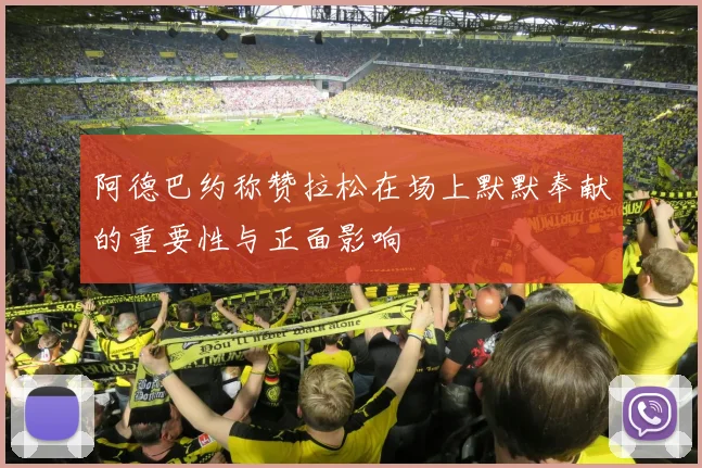 阿德巴约称赞拉松在场上默默奉献的重要性与正面影响