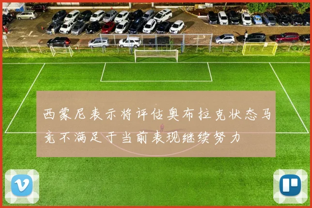 西蒙尼表示将评估奥布拉克状态马竞不满足于当前表现继续努力